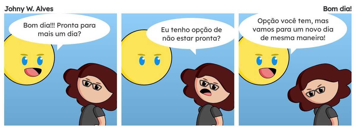 Tirinha com título Bom dia! e conteúdo Quadro 1. Sol e Msone conversando na rua Sol fala "Bom dia!!! Pronta para mais um dia?". Quadro 2. Msone fala "Eu tenho opção de não estar pronta?". Quadro 3. Sol fala "Opção você tem, mas vamos para um novo dia de mesma maneira!".